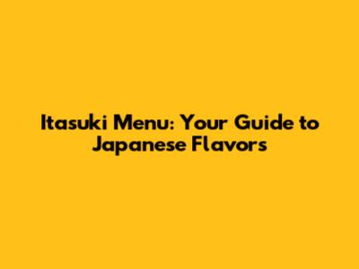 Itasuki Menu: Your Guide to Japanese Flavors