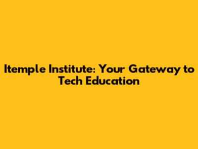 Itemple Institute: Your Gateway to Tech Education