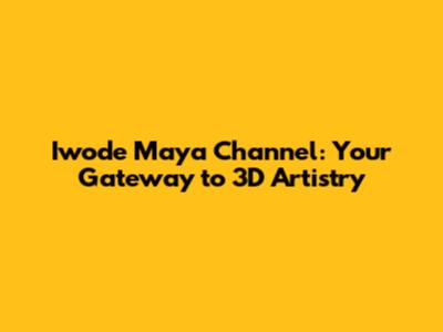 Iwode Maya Channel: Your Gateway to 3D Artistry