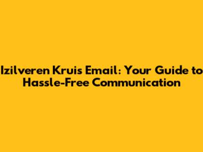 Izilveren Kruis Email: Your Guide to Hassle-Free Communication