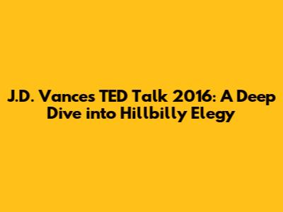 J.D. Vance's TED Talk 2016: A Deep Dive into Hillbilly Elegy