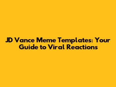 JD Vance Meme Templates: Your Guide to Viral Reactions
