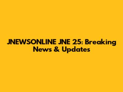 JNEWSONLINE JNE 25: Breaking News & Updates
