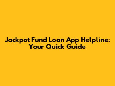 Jackpot Fund Loan App Helpline: Your Quick Guide