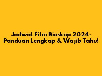 Jadwal Film Bioskop 2024: Panduan Lengkap & Wajib Tahu!