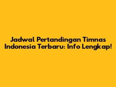 Jadwal Pertandingan Timnas Indonesia Terbaru: Info Lengkap!