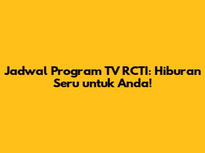 Jadwal Program TV RCTI: Hiburan Seru untuk Anda!