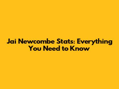 Jai Newcombe Stats: Everything You Need to Know