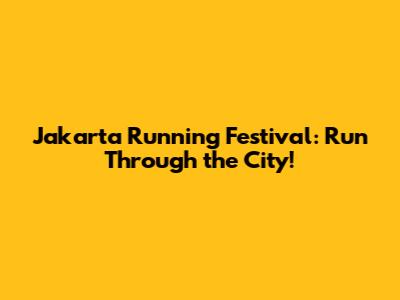 Jakarta Running Festival: Run Through the City!