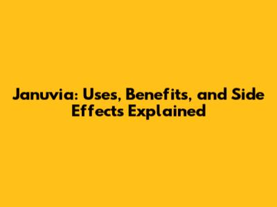 Januvia: Uses, Benefits, and Side Effects Explained