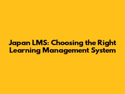 Japan LMS: Choosing the Right Learning Management System