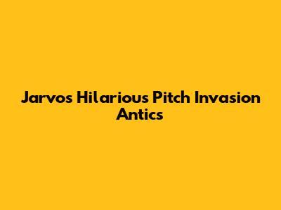 Jarvo's Hilarious Pitch Invasion Antics