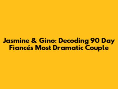 Jasmine & Gino: Decoding 90 Day Fiancé's Most Dramatic Couple