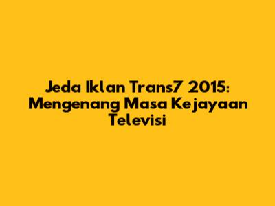 Jeda Iklan Trans7 2015: Mengenang Masa Kejayaan Televisi