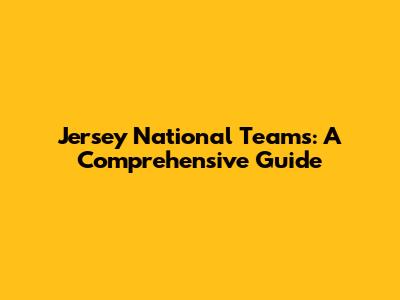 Jersey National Teams: A Comprehensive Guide