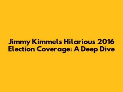 Jimmy Kimmel's Hilarious 2016 Election Coverage: A Deep Dive