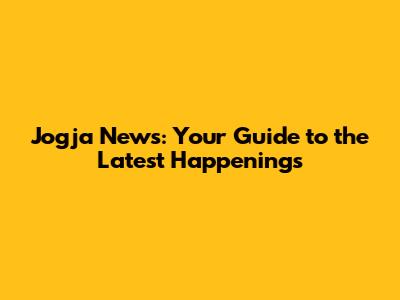Jogja News: Your Guide to the Latest Happenings