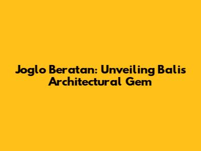 Joglo Beratan: Unveiling Bali's Architectural Gem