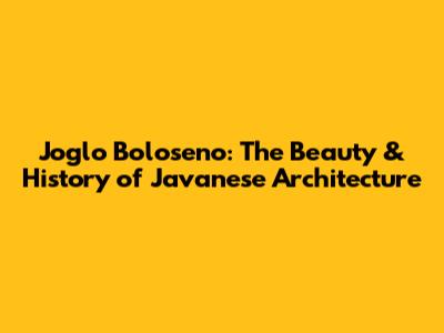 Joglo Boloseno: The Beauty & History of Javanese Architecture