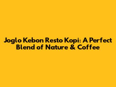 Joglo Kebon Resto Kopi: A Perfect Blend of Nature & Coffee