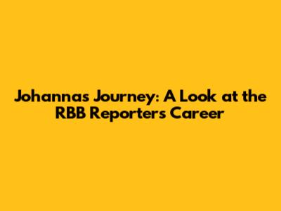 Johanna's Journey: A Look at the RBB Reporter's Career