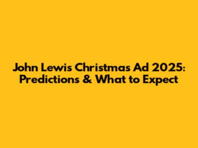 John Lewis Christmas Ad 2025: Predictions & What to Expect