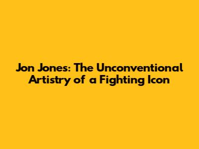 Jon Jones: The Unconventional Artistry of a Fighting Icon