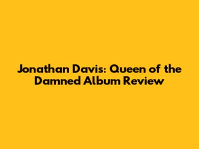 Jonathan Davis: Queen of the Damned Album Review