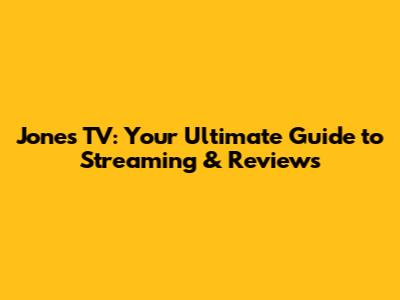 Jones TV: Your Ultimate Guide to Streaming & Reviews