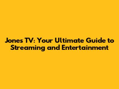 Jones TV: Your Ultimate Guide to Streaming and Entertainment