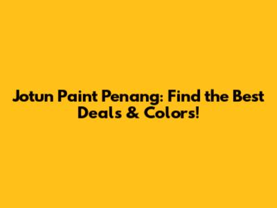 Jotun Paint Penang: Find the Best Deals & Colors!