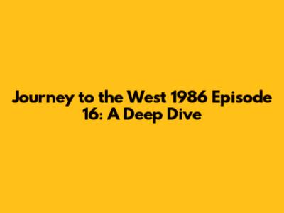 Journey to the West 1986 Episode 16: A Deep Dive