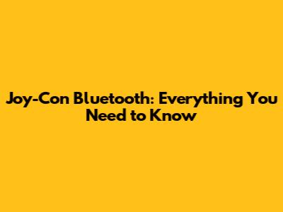Joy-Con Bluetooth: Everything You Need to Know