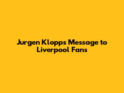 Jurgen Klopp's Message to Liverpool Fans