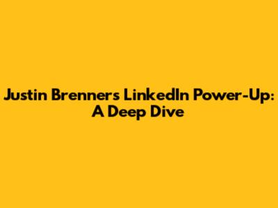 Justin Brenner's LinkedIn Power-Up: A Deep Dive