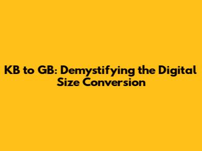 KB to GB: Demystifying the Digital Size Conversion