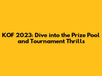 KOF 2023: Dive into the Prize Pool and Tournament Thrills
