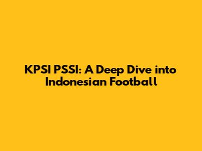 KPSI PSSI: A Deep Dive into Indonesian Football