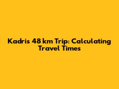 Kadri's 48 km Trip: Calculating Travel Times