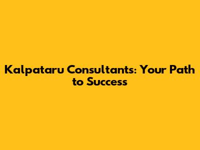 Kalpataru Consultants: Your Path to Success