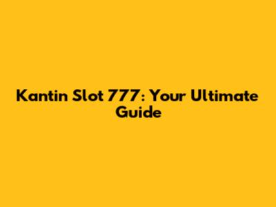 Kantin Slot 777: Your Ultimate Guide