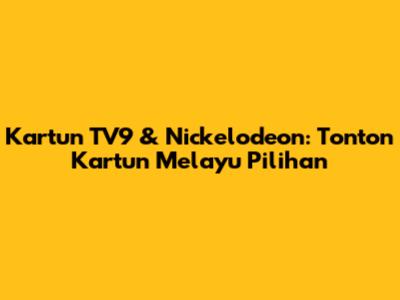 Kartun TV9 & Nickelodeon: Tonton Kartun Melayu Pilihan