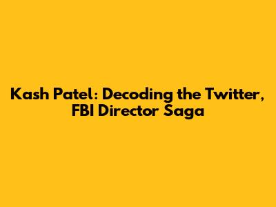 Kash Patel: Decoding the Twitter, FBI Director Saga