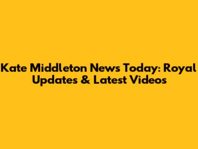 Kate Middleton News Today: Royal Updates & Latest Videos