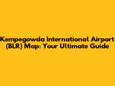 Kempegowda International Airport (BLR) Map: Your Ultimate Guide