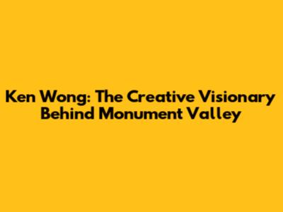 Ken Wong: The Creative Visionary Behind Monument Valley