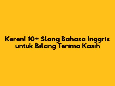 Keren! 10+ Slang Bahasa Inggris untuk Bilang 'Terima Kasih'