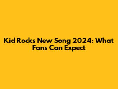 Kid Rock's New Song 2024: What Fans Can Expect