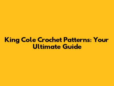 King Cole Crochet Patterns: Your Ultimate Guide