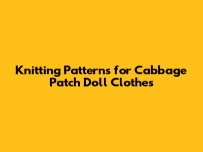 Knitting Patterns for Cabbage Patch Doll Clothes